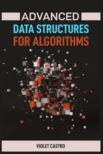 Advanced Data Structures for Algorithms: Mastering Complex Data Structures for A