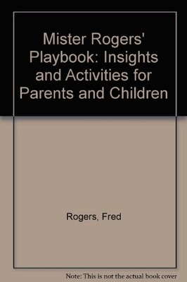 MISTER ROGERS' PLAYBOOK : INSIGHTS AND ACTIVITIES FOR By Fred Rogers & Barry