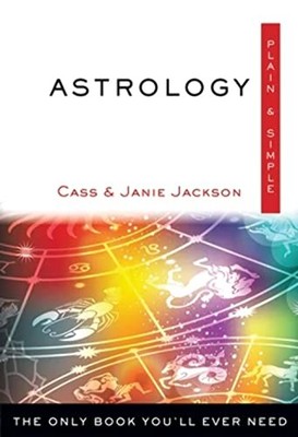 Astrology, Plain And Simple: The Only Book You'Ll Ever Need... - Cass Jackson
