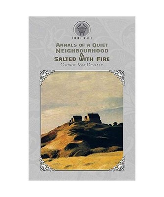Annals of a Quiet Neighbourhood & Salted with Fire, George Macdonald