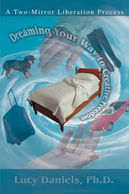 Dreaming Your Way to Creative Freedom: A Two-Mirror Lib - Paperback NEW Lucy Dan