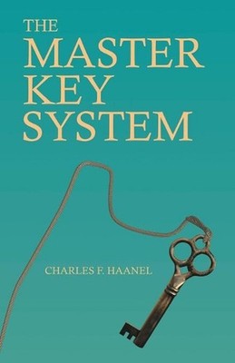 The Master Key System: With an Essay on Charles F. Haanel by Walter Barlow Steve