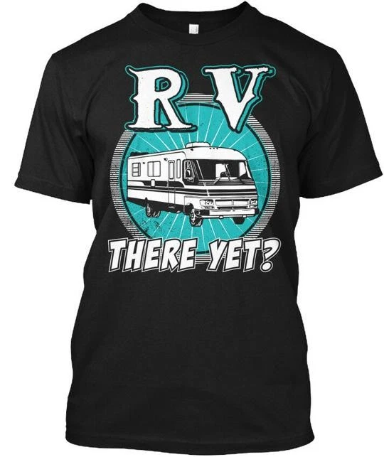 Love The Rv There Yet Camping - T-Shirt Made in the USA Size S to 5XL