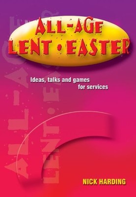 All-age Lent and Easter: Ideas, Talks ..., Nick Harding