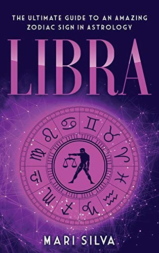 Libra: The Ultimate Guide to an Amazing Zodiac Sign in Astrology - Silva, Mari