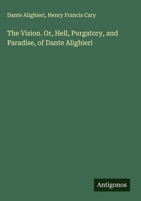 Dante Alighieri (u. a.) | The Vision. Or, Hell, Purgatory, and Paradise, of...