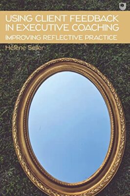 Using Client Feedback in Executive Coaching Improving Reflective Practice by ...