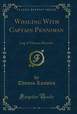 Whaling With Captain Penniman: Log of Thomas Knowles (Classic Reprint)