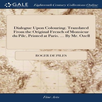 Dialogue Upon Colouring. Translated From the Original French of M