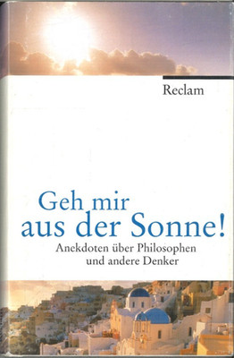 Geh mir aus der Sonne!: Anekdoten über Philosophen ...( Gebunden )