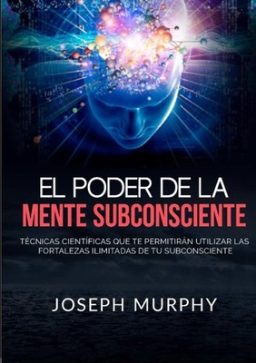 El Poder De La Mente Subconsciente - Tecnicas cientificas que te permi Paperback