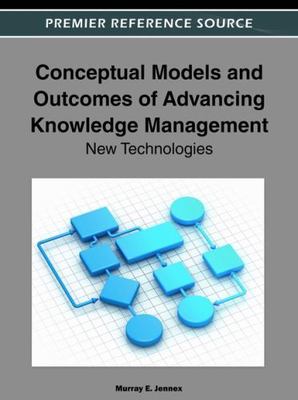 Conceptual Models and Outcomes of Advancing Knowledge Management : New Techno...