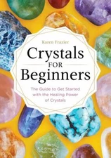 Crystals for Beginners : The Guide to Get Started with the Healing Power of Crys