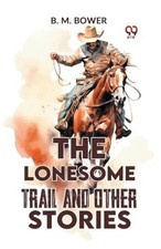 The Lonesome Trail And Other Stories by B.M. Bower Paperback Repr