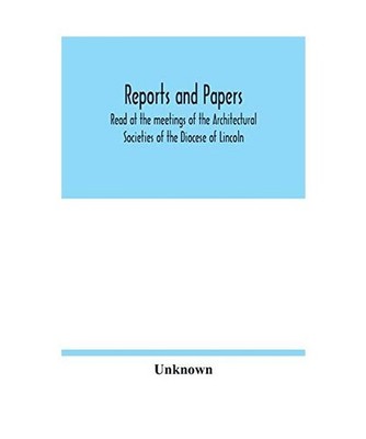 Reports and papers: Read at the meetings of the Architectural Societies of the D