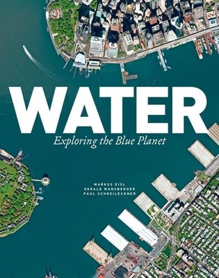 Water: Exploring the Blue Planet by Eisl, Markus,Mansberger, Gerald,Schreilechne