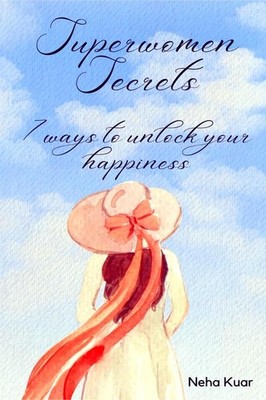 Superwomen Secrets: 7 Ways to Unlock Your Happiness   Neha Kuar, Paperback, Bran
