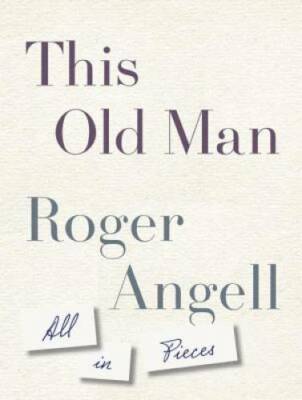 This Old Man: All in Pieces - Hardcover By Angell, Roger - GOOD