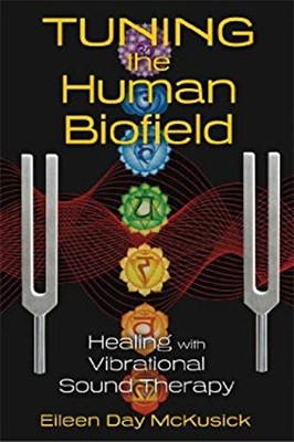 Tuning the Human Biofield : Healing with Vibrational Sound Therap