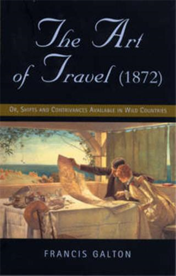 Francis Galton. - The art of travel or Shifts and Contrivances Available in Wild