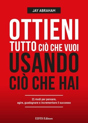 Ottieni tutto ciò che vuoi usando ciò che hai. 21 modi per pensare, agire, guada