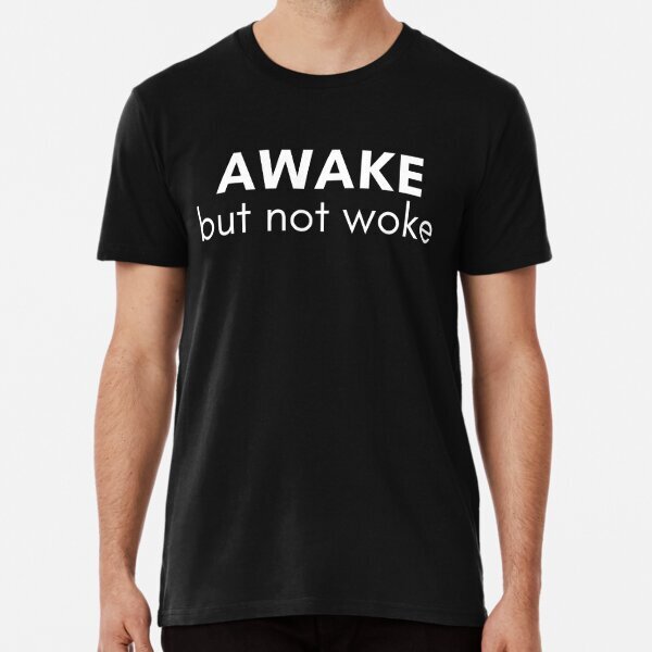 Awake But Not Woke Funny Saying, Anti Woke Culture ! Premium T-Shirt S-5XL