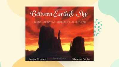 Between Earth & Sky: Legends of Native American Sacred Places by Bruchac
