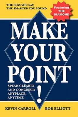 Make Your Point!: Speak Clearly And Concisely Anyplace, Anytime - GOOD