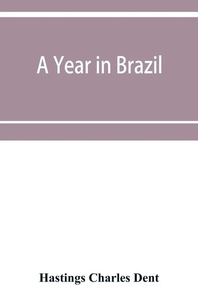 Hastings Charles Dent | A Year In Brazil | Taschenbuch | Englisch (2019)-image
