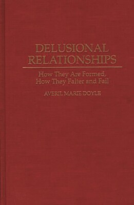 Delusional Relationships: How They Are Formed, How They Falter And Fail