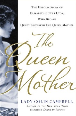 The Queen Mother: The Untold Story of Elizabeth Bowes Lyon, Who Became Queen...