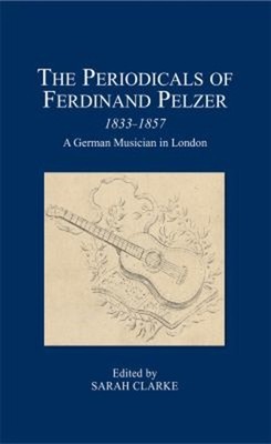 The Periodicals of Ferdinand Pelzer 1833-1857 : A German Musician