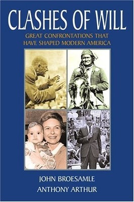 CLASHES OF WILL: GREAT CONFRONTATIONS THAT HAVE SHAPED By John Anthony Arthur