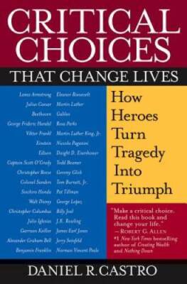 Critical Choices That Change Lives: How Heroes Turn Tragedy Into Triumph - GOOD