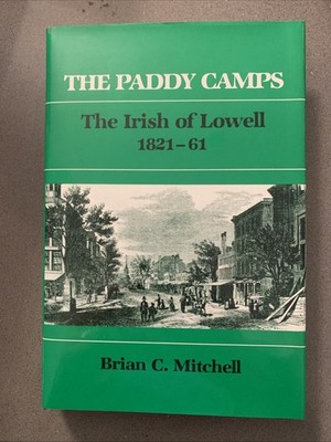 THE PADDY CAMPS Irish Of Lowell 1821-61 By Brian C. Mitchell 1988 (HCDJ)