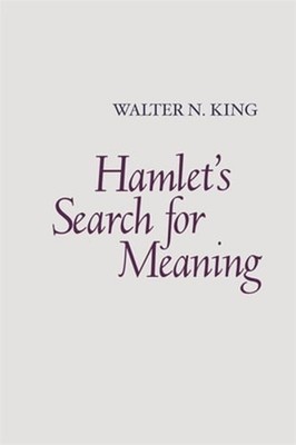 Hamlet's Search for Meaning by Walter N King: New