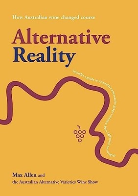 Alternative Reality: How Australian wine changed course by Max Allen NEW