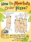 How Do Meerkats Order Pizza?: Wild Facts about Animals and the Scientists Who