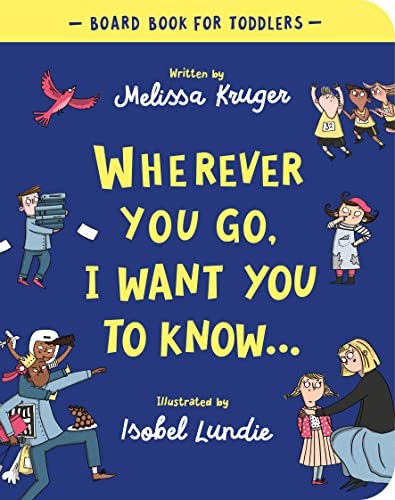Wherever You Go, I Want You To Know Board Book (Beautiful... - Melissa Kruger