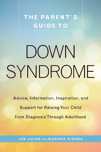 Jen Jacob Mardra Sikora The Parent's Guide to Down Syndrome (Paperback)