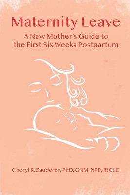 Maternity Leave: A New Mother's Guide to the First Six Weeks Postpartum by Zaud,