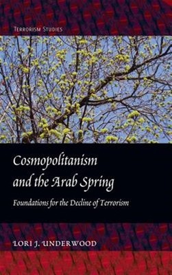 Cosmopolitanism and the Arab Spring : Foundations for the Decline of Terroris...