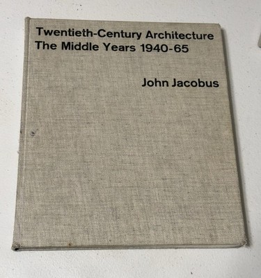 Twentieth Century Architecture The Middle Years 1940-65, by John Jacobus