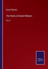 The Works of Daniel Webster: Vol. II by Daniel Webster Paperback Book