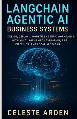 LangChain Agentic AI Business Systems: Design, Deploy & Monetize Agentic Workflo