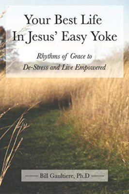 Your Best Life in Jesus' Easy Yoke: Rhythms of Grace to - Paperback NEW Phd, Bil