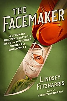 The Facemaker : A Visionary Surgeon's Battle to Mend the Disfigur