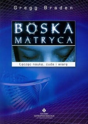 Boska matryca. Łącząc czas, przestrzeń, cuda i wiarę (Boska matryca  Łaczac...)