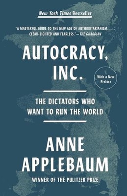 Autocracy, Inc.: The Dictators Who Want to Run the World by Anne Applebaum Paper