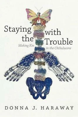 Staying with the Trouble: Making Kin in the Chthulucene by Donna J. Haraway...